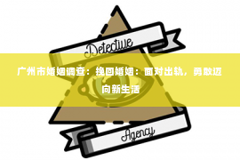 广州市婚姻调查：挽回婚姻：面对出轨，勇敢迈向新生活