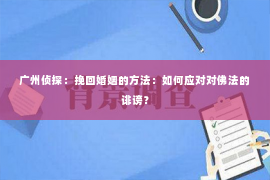 广州侦探：挽回婚姻的方法：如何应对对佛法的诽谤？