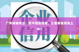 广州婚姻取证：如何挽救婚姻，让老婆重新爱上你？