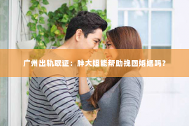 广州出轨取证：胖大姐能帮助挽回婚姻吗？