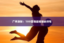 广州缘探：100首挽回婚姻的诗句