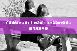 广州市婚姻调查：打破冷战：挽回婚姻的有效沟通与理解策略