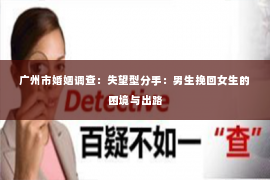 广州市婚姻调查：失望型分手：男生挽回女生的困境与出路