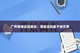 广州婚姻出轨取证：挽回出轨妻子的文章
