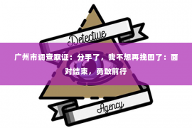 广州市调查取证：分手了，我不想再挽回了：面对结束，勇敢前行