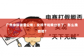 广州缘探调查公司：女孩子和我分手了，怎么挽回她？