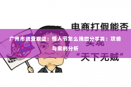 广州市调查取证：情人节怎么挽回分手男：攻略与案例分析