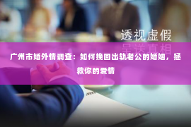 广州市婚外情调查：如何挽回出轨老公的婚姻，拯救你的爱情