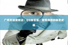 广州市调查取证：QQ留言板：爱情挽回的秘密武器