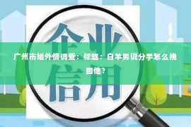广州市婚外情调查：标题：白羊男说分手怎么挽回他？