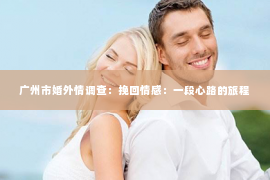 广州市婚外情调查：挽回情感：一段心路的旅程