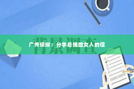 广州侦探：分手后挽回女人的信