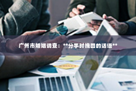 广州市婚姻调查：**分手时挽回的话语**