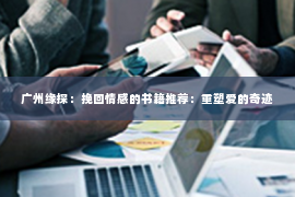 广州缘探：挽回情感的书籍推荐：重塑爱的奇迹