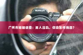 广州市婚姻调查：男人出轨，你会怎样挽回？