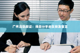 广州出轨取证：挽回分手的女朋友留言