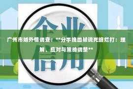 广州市婚外情调查：**分手挽回被说死缠烂打：理解、应对与策略调整**