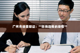 广州市调查取证：**想挽回我的爱情**