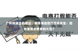 广州婚姻出轨取证：爱情挽回技巧攻略男生：如何重新点燃爱的火花？