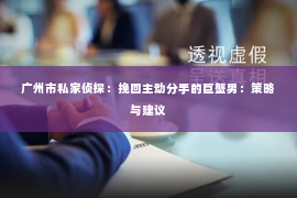 广州市私家侦探：挽回主动分手的巨蟹男：策略与建议