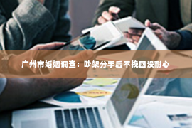 广州市婚姻调查：吵架分手后不挽回没耐心