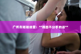 广州市婚姻调查：**挽回不分手的话**