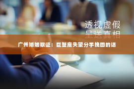 广州婚姻取证：巨蟹座失望分手挽回的话