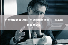 广州缘探调查公司：出轨后挽回短信：一段心路历程的记录