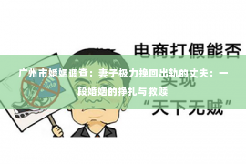 广州市婚姻调查：妻子极力挽回出轨的丈夫：一段婚姻的挣扎与救赎