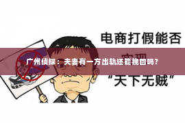 广州侦探：夫妻有一方出轨还能挽回吗？