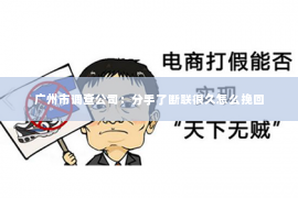 广州市调查公司：分手了断联很久怎么挽回