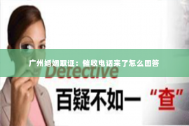 广州婚姻取证：催收电话来了怎么回答