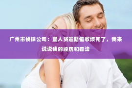 广州市侦探公司：宜人贷逾期催收烦死了，我来说说我的经历和看法