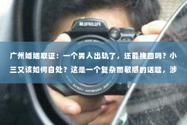 广州婚姻取证：一个男人出轨了，还能挽回吗？小三又该如何自处？这是一个复杂而敏感的话题，涉及到婚姻、情感、道德等多个层面。在这个问题上，没有绝对的答案，但我们可以从多个角度来探讨这个问题。